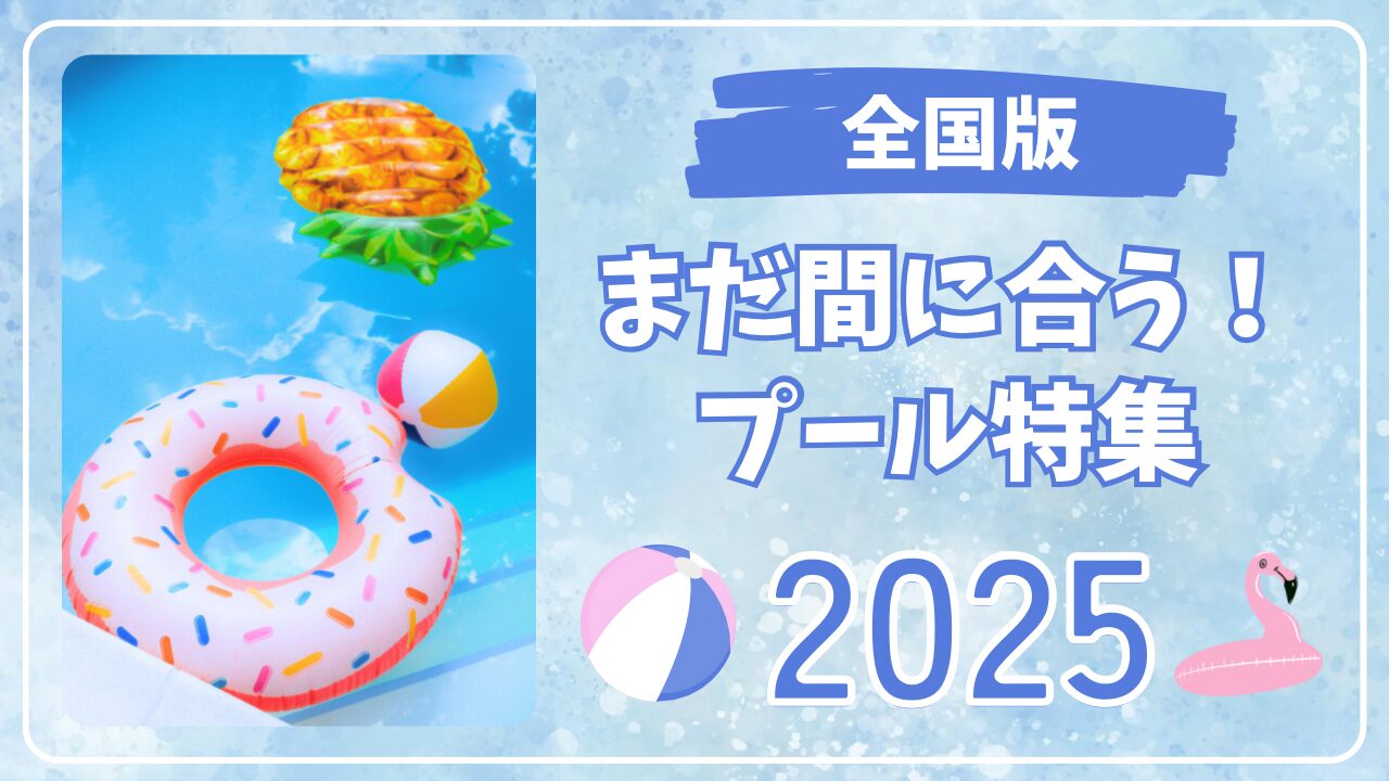 まだ間に合う!全国のプール特集2025